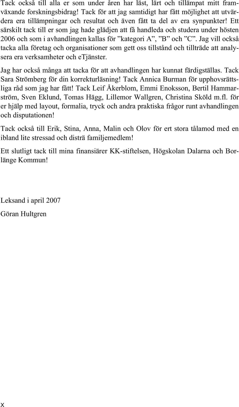 Ett särskilt tack till er som jag hade glädjen att få handleda och studera under hösten 2006 och som i avhandlingen kallas för kategori A, B och C.