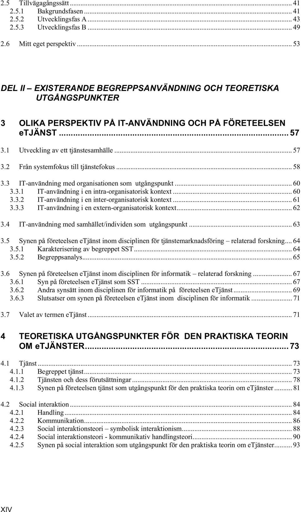 .. 58 3.3 IT-användning med organisationen som utgångspunkt... 60 3.3.1 IT-användning i en intra-organisatorisk kontext... 60 3.3.2 IT-användning i en inter-organisatorisk kontext... 61 3.3.3 IT-användning i en extern-organisatorisk kontext.