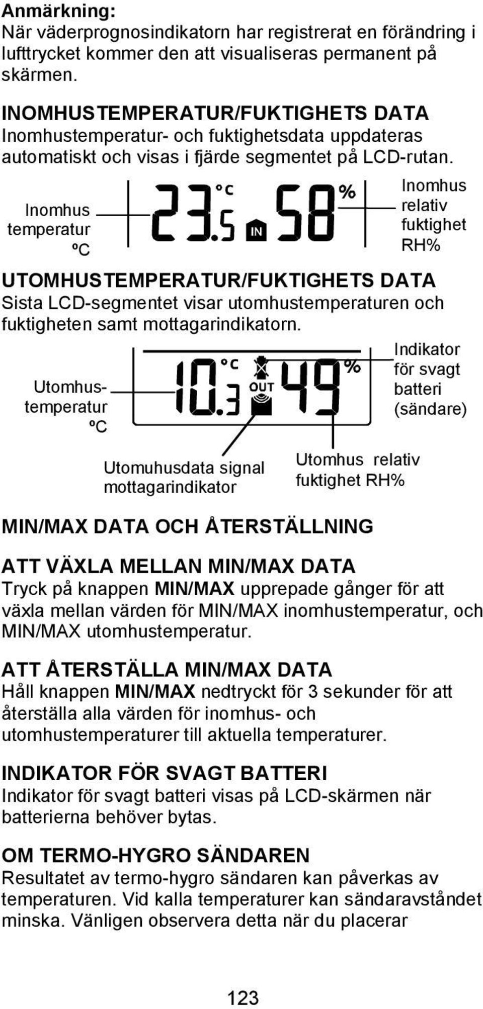 Inomhus temperatur ºC Inomhus relativ fuktighet RH% UTOMHUSTEMPERATUR/FUKTIGHETS DATA Sista LCD-segmentet visar utomhustemperaturen och fuktigheten samt mottagarindikatorn.