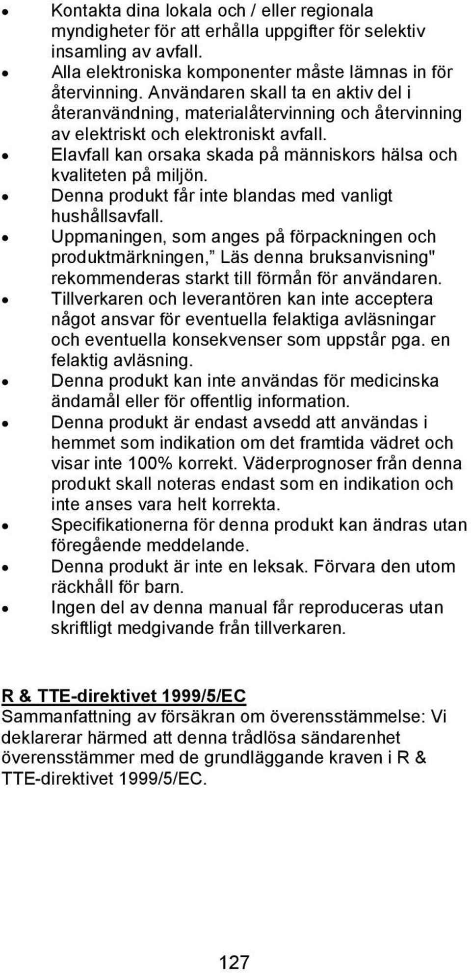 Denna produkt får inte blandas med vanligt hushållsavfall. Uppmaningen, som anges på förpackningen och produktmärkningen, Läs denna bruksanvisning" rekommenderas starkt till förmån för användaren.