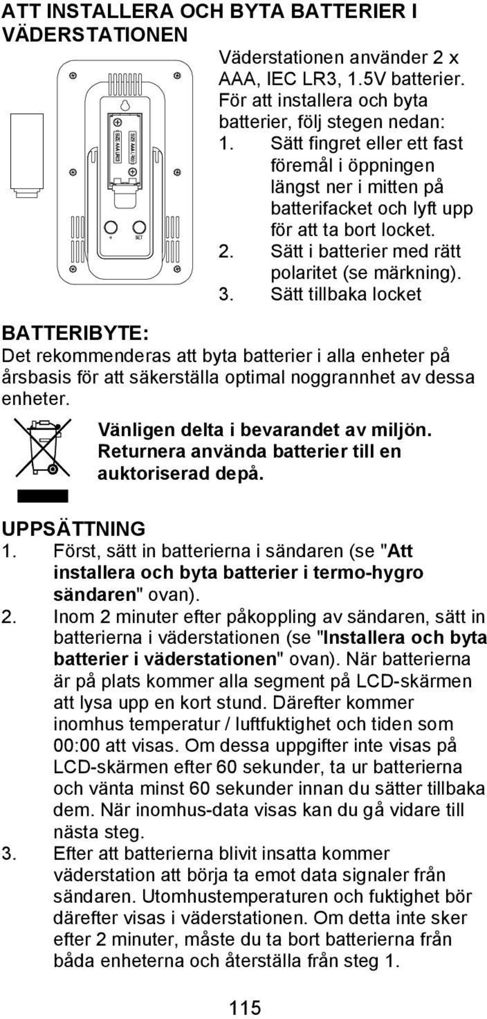 Sätt tillbaka locket BATTERIBYTE: Det rekommenderas att byta batterier i alla enheter på årsbasis för att säkerställa optimal noggrannhet av dessa enheter. Vänligen delta i bevarandet av miljön.