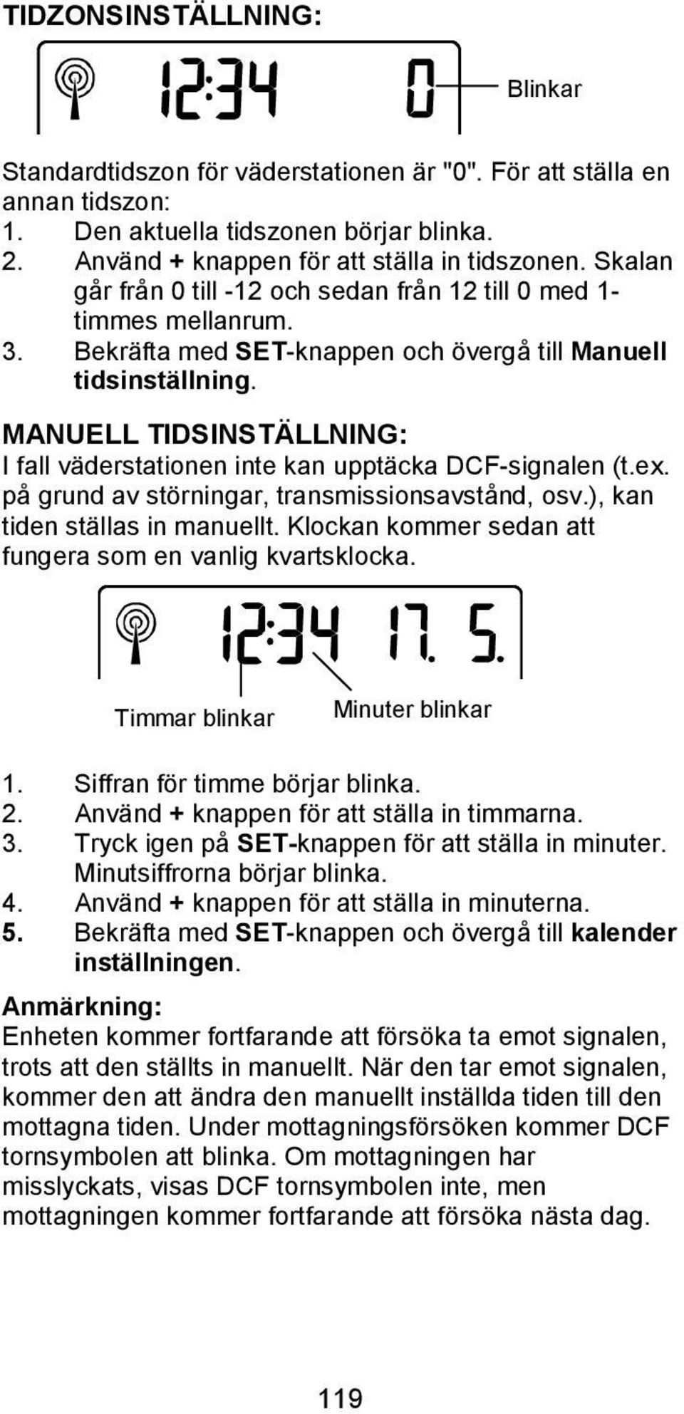 MANUELL TIDSINSTÄLLNING: I fall väderstationen inte kan upptäcka DCF-signalen (t.ex. på grund av störningar, transmissionsavstånd, osv.), kan tiden ställas in manuellt.