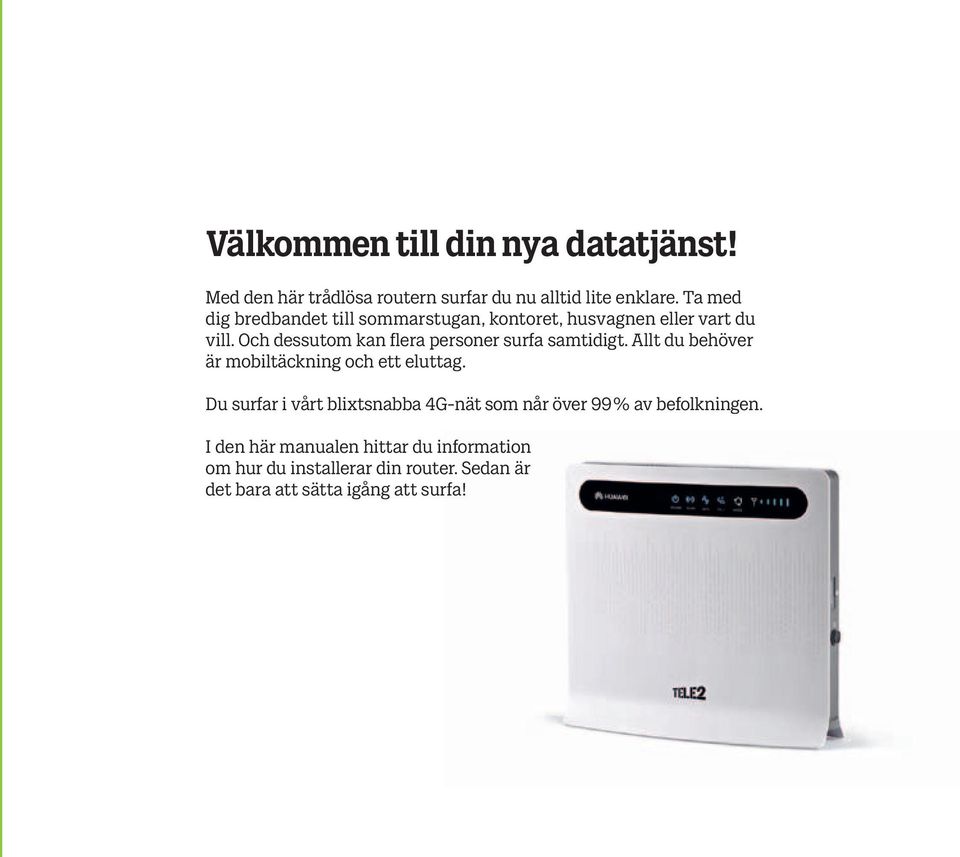 Och dessutom kan flera personer surfa samtidigt. Allt du behöver är mobiltäckning och ett eluttag.