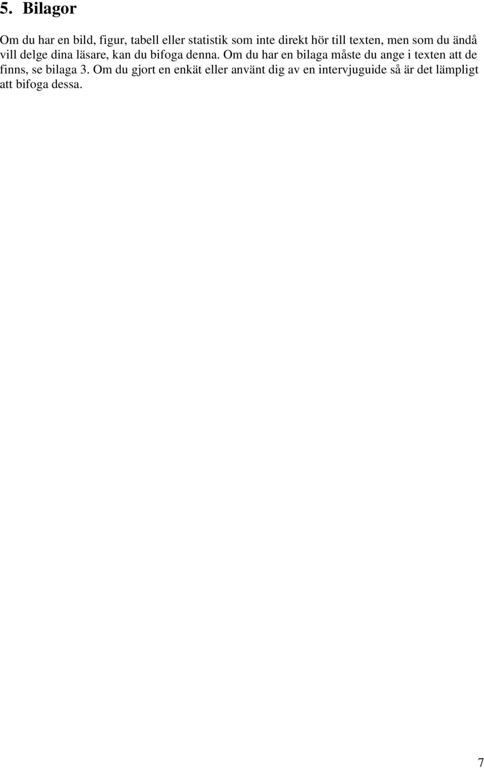 Om du har en bilaga måste du ange i texten att de finns, se bilaga 3.