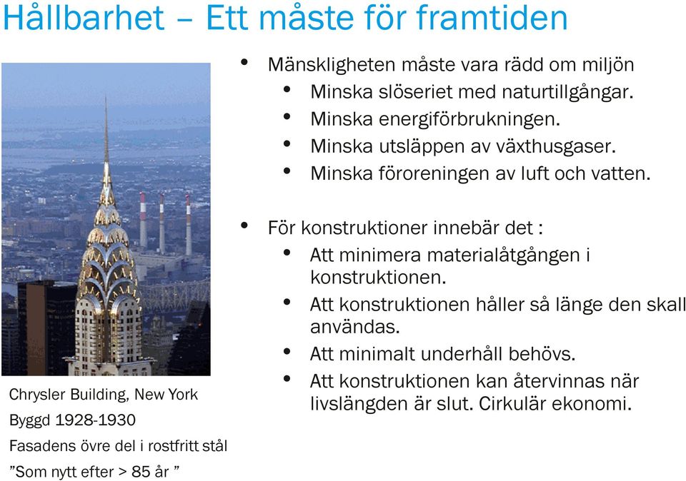 Chrysler Building, New York Byggd 1928-1930 Fasadens övre del i rostfritt stål Som nytt efter > 85 år För konstruktioner innebär det : Att