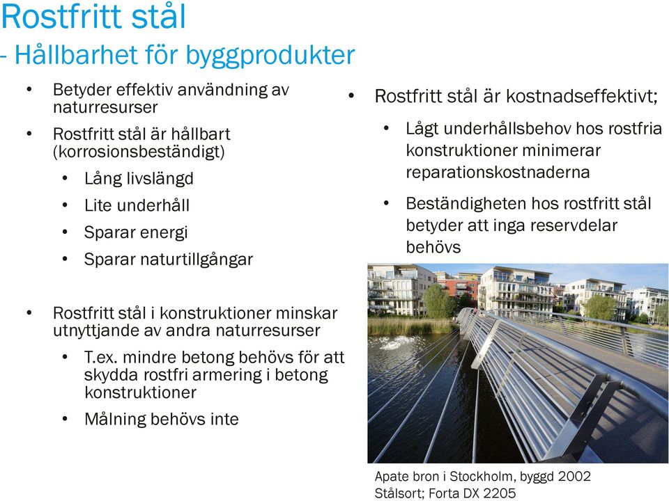 reparationskostnaderna Beständigheten hos rostfritt stål betyder att inga reservdelar behövs Rostfritt stål i konstruktioner minskar utnyttjande av andra