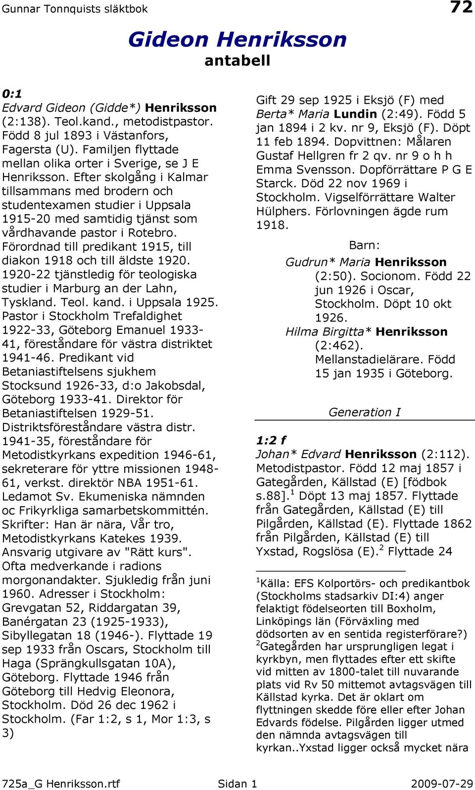 Efter skolgång i Kalmar tillsammans med brodern och studentexamen studier i Uppsala 1915-20 med samtidig tjänst som vårdhavande pastor i Rotebro.