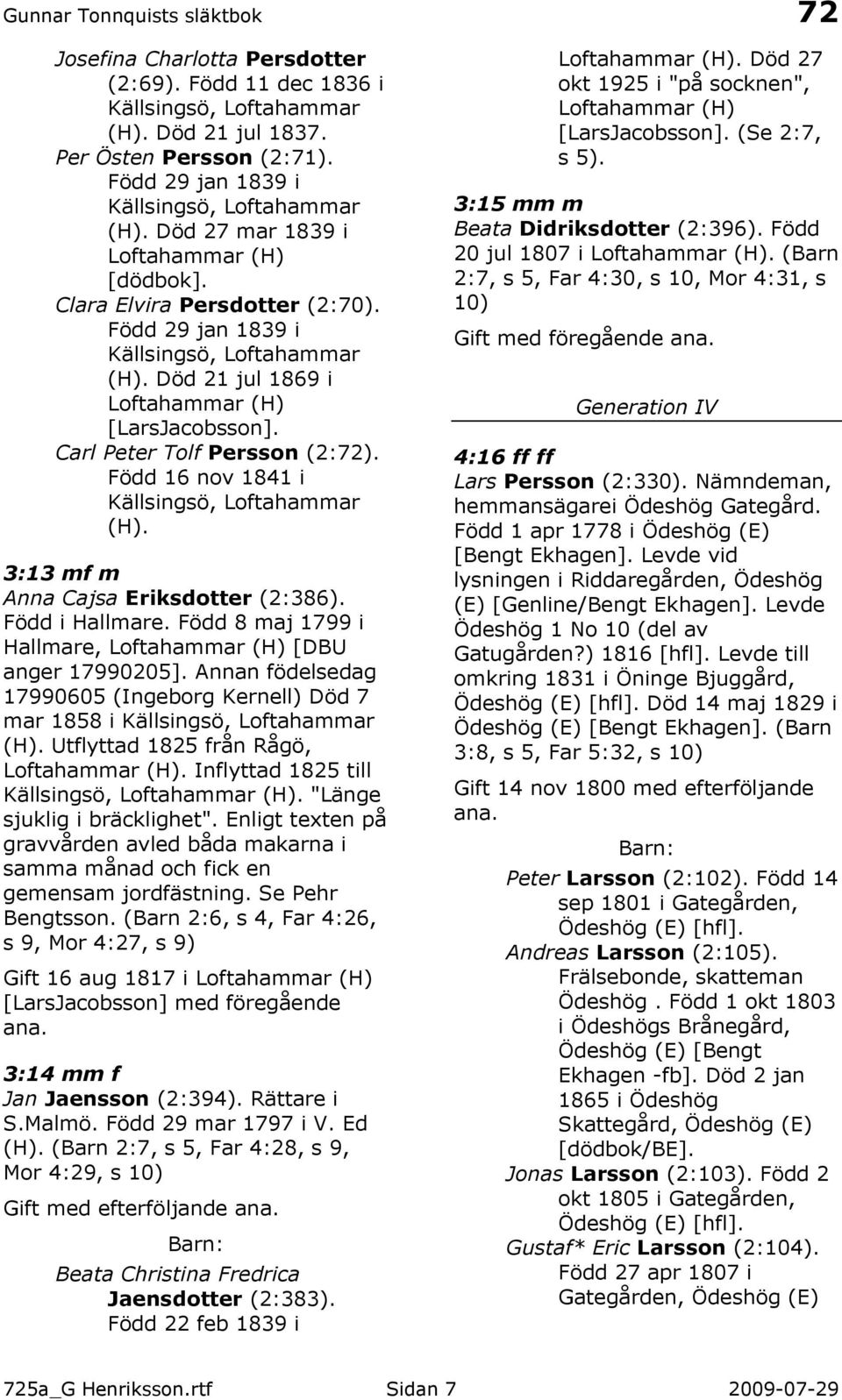 Carl Peter Tolf Persson (2:72). Född 16 nov 1841 i Källsingsö, Loftahammar (H). 3:13 mf m Anna Cajsa Eriksdotter (2:386). Född i Hallmare.