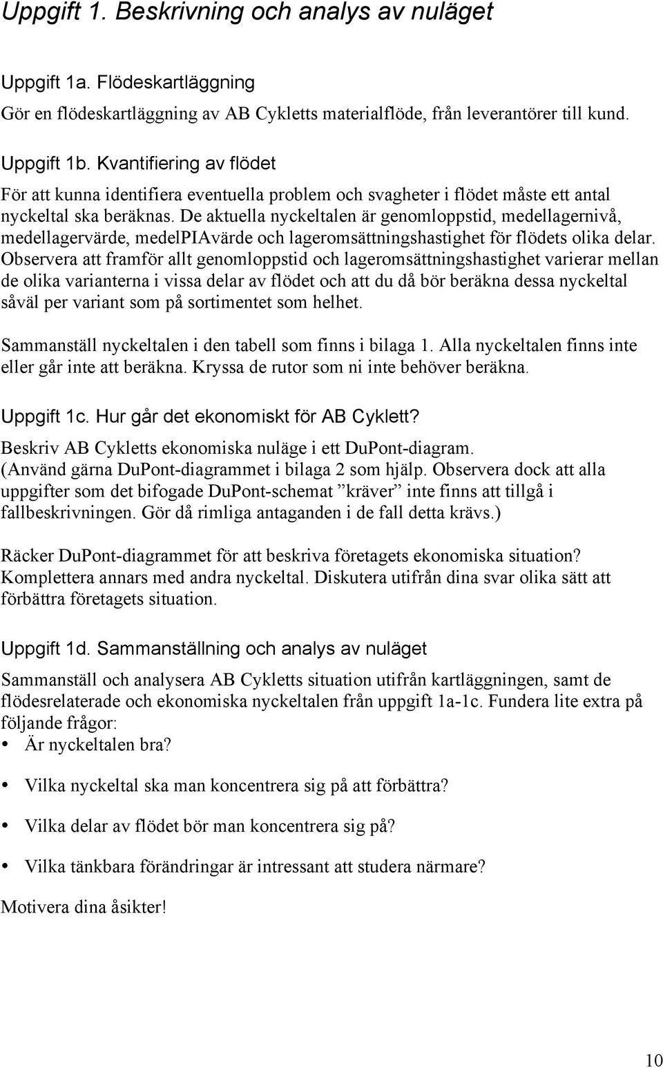 De aktuella nyckeltalen är genomloppstid, medellagernivå, medellagervärde, medelpiavärde och lageromsättningshastighet för flödets olika delar.