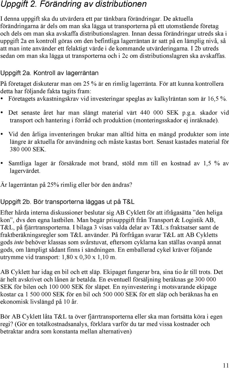 Innan dessa förändringar utreds ska i uppgift 2a en kontroll göras om den befintliga lagerräntan är satt på en lämplig nivå, så att man inte använder ett felaktigt värde i de kommande utvärderingarna.