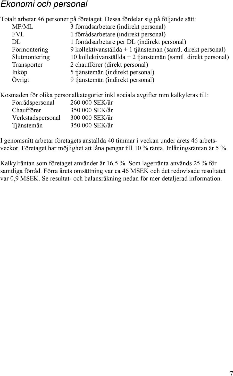 kollektivanställda + 1 tjänsteman (samtl. direkt personal) Slutmontering 10 kollektivanställda + 2 tjänstemän (samtl.