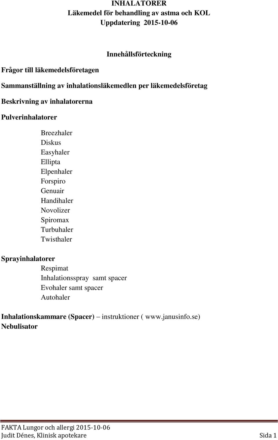 Ellipta Elpenhaler Forspiro Genuair Handihaler Novolizer Spiromax Turbuhaler Twisthaler Sprayinhalatorer Respimat Inhalationsspray samt