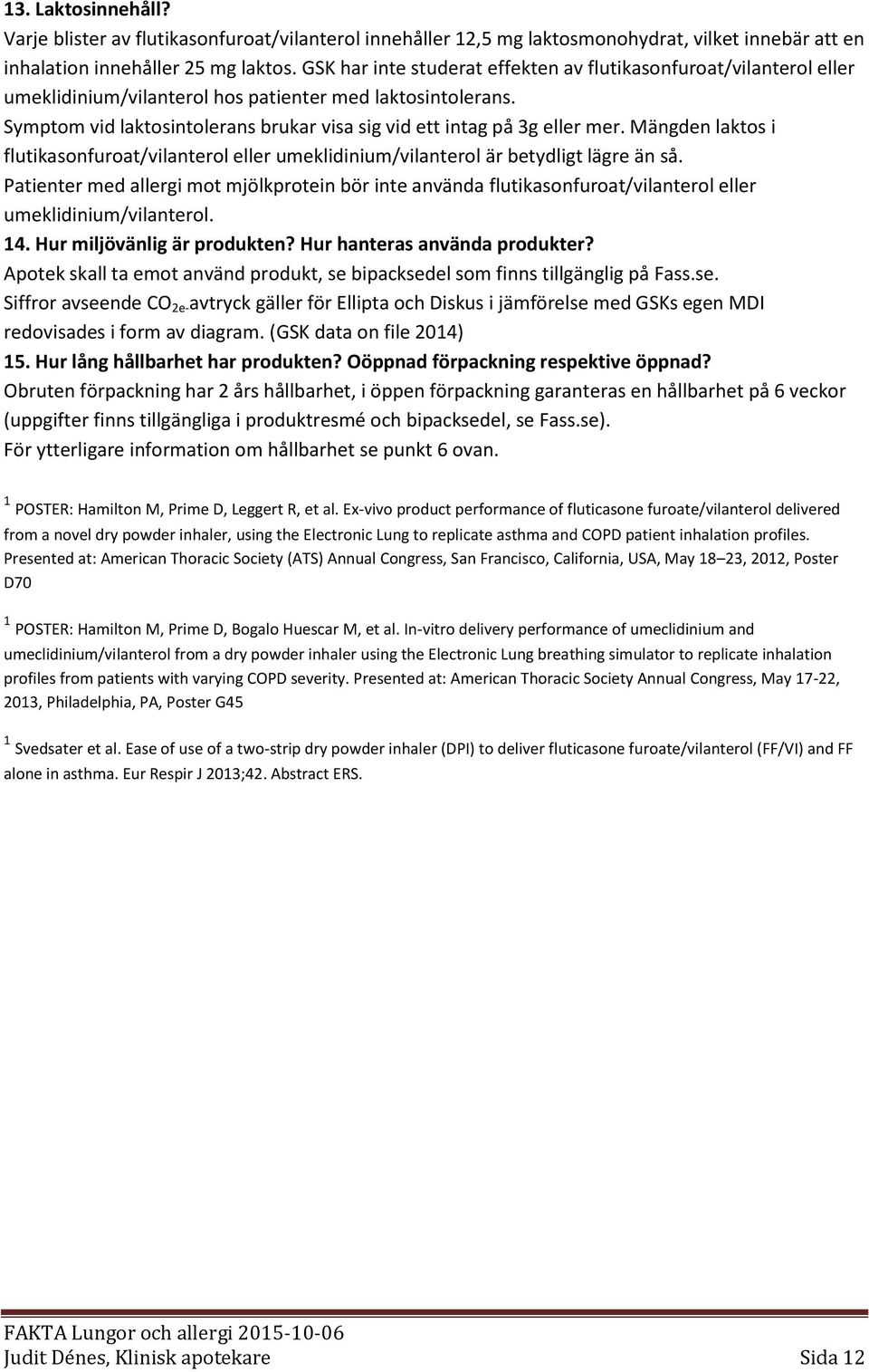 Symptom vid laktosintolerans brukar visa sig vid ett intag på 3g eller mer. Mängden laktos i flutikasonfuroat/vilanterol eller umeklidinium/vilanterol är betydligt lägre än så.