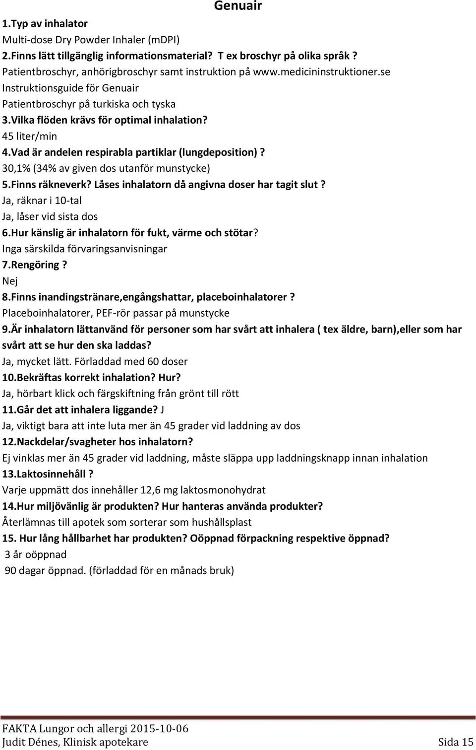 Vad är andelen respirabla partiklar (lungdeposition)? 30,1% (34% av given dos utanför munstycke) 5.Finns räkneverk? Låses inhalatorn då angivna doser har tagit slut?