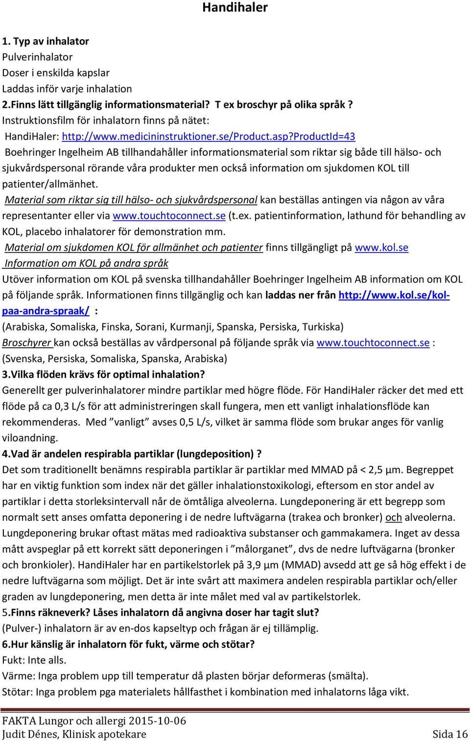 productid=43 Boehringer Ingelheim AB tillhandahåller informationsmaterial som riktar sig både till hälso- och sjukvårdspersonal rörande våra produkter men också information om sjukdomen KOL till