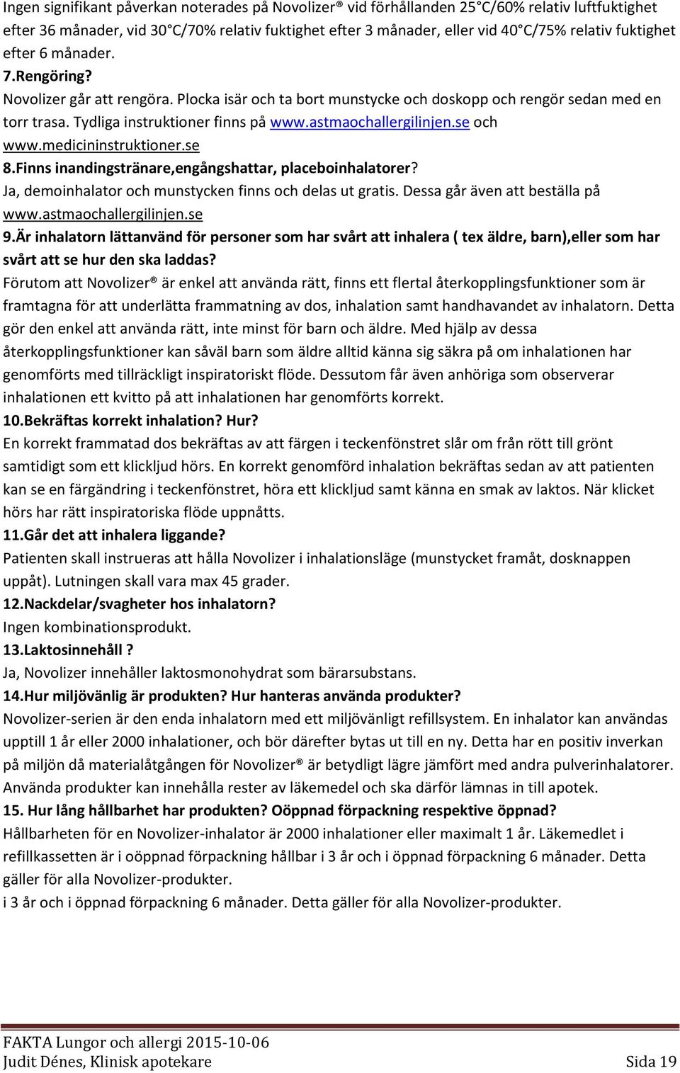 astmaochallergilinjen.se och www.medicininstruktioner.se 8.Finns inandingstränare,engångshattar, placeboinhalatorer? Ja, demoinhalator och munstycken finns och delas ut gratis.