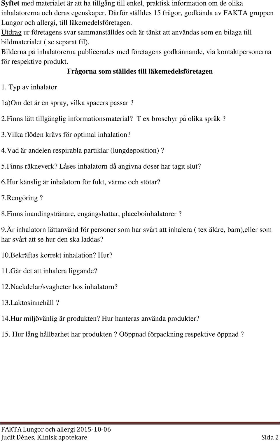 Utdrag ur företagens svar sammanställdes och är tänkt att användas som en bilaga till bildmaterialet ( se separat fil).