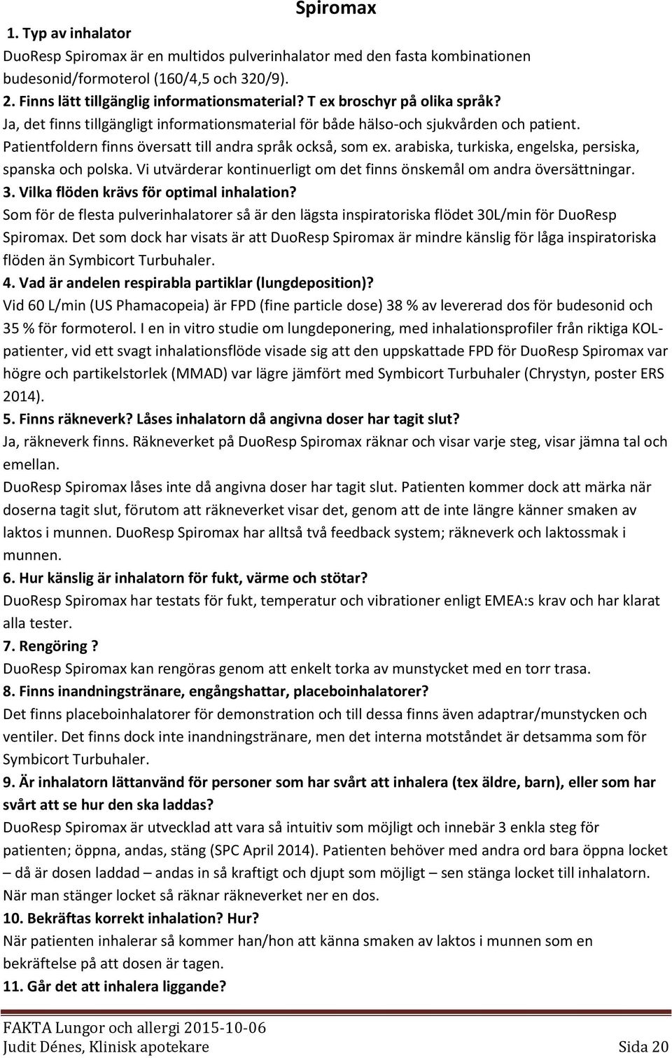 arabiska, turkiska, engelska, persiska, spanska och polska. Vi utvärderar kontinuerligt om det finns önskemål om andra översättningar. 3. Vilka flöden krävs för optimal inhalation?