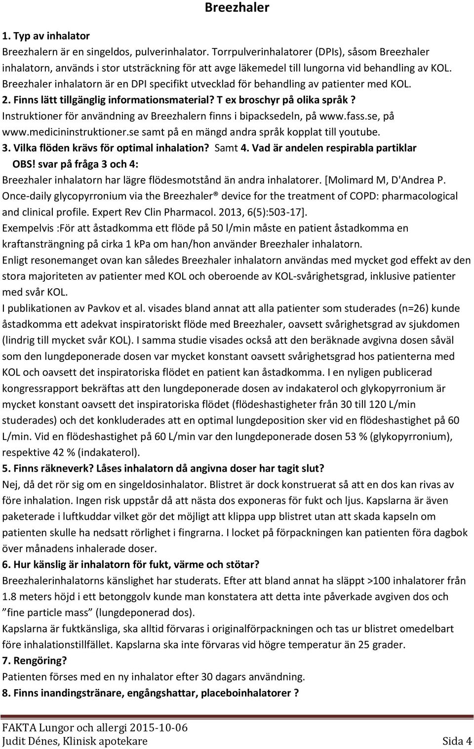 Breezhaler inhalatorn är en DPI specifikt utvecklad för behandling av patienter med KOL. 2. Finns lätt tillgänglig informationsmaterial? T ex broschyr på olika språk?