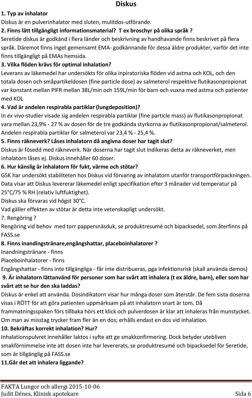 Däremot finns inget gemensamt EMA- godkännande för dessa äldre produkter, varför det inte finns tillgängligt på EMAs hemsida. 3. Vilka flöden krävs för optimal inhalation?