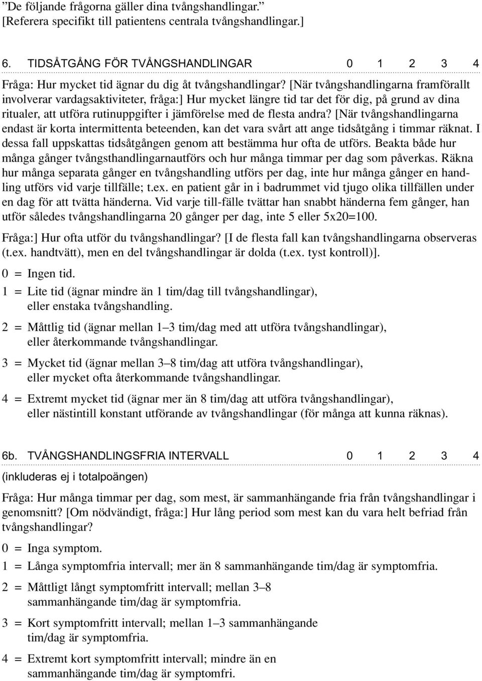 [När tvångshandlingarna framförallt involverar vardagsaktiviteter, fråga:] Hur mycket längre tid tar det för dig, på grund av dina ritualer, att utföra rutinuppgifter i jämförelse med de flesta andra?