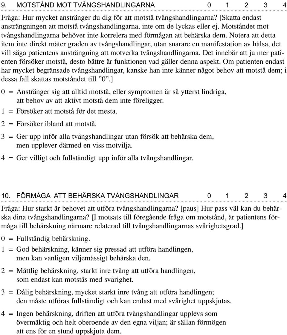 Notera att detta item inte direkt mäter graden av tvångshandlingar, utan snarare en manifestation av hälsa, det vill säga patientens ansträngning att motverka tvångshandlingarna.