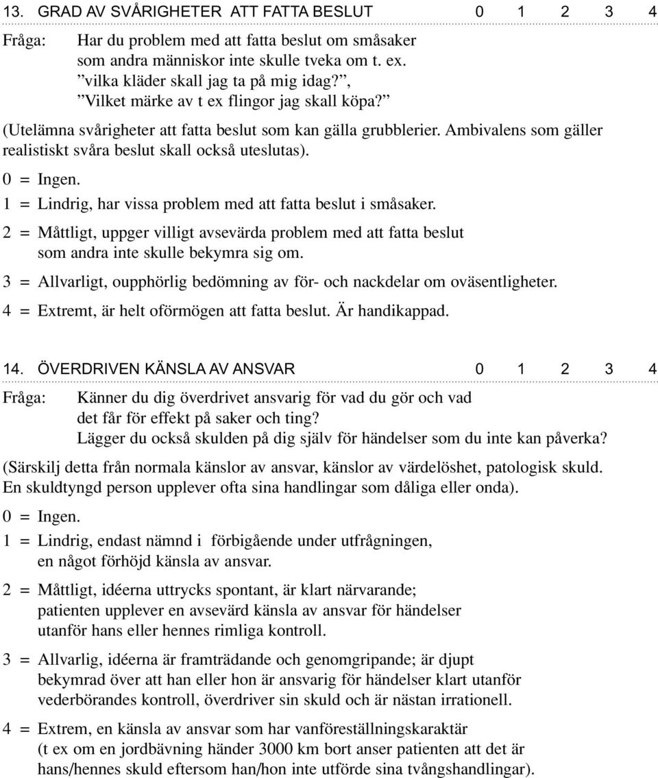 1 = Lindrig, har vissa problem med att fatta beslut i småsaker. 2 = Måttligt, uppger villigt avsevärda problem med att fatta beslut som andra inte skulle bekymra sig om.