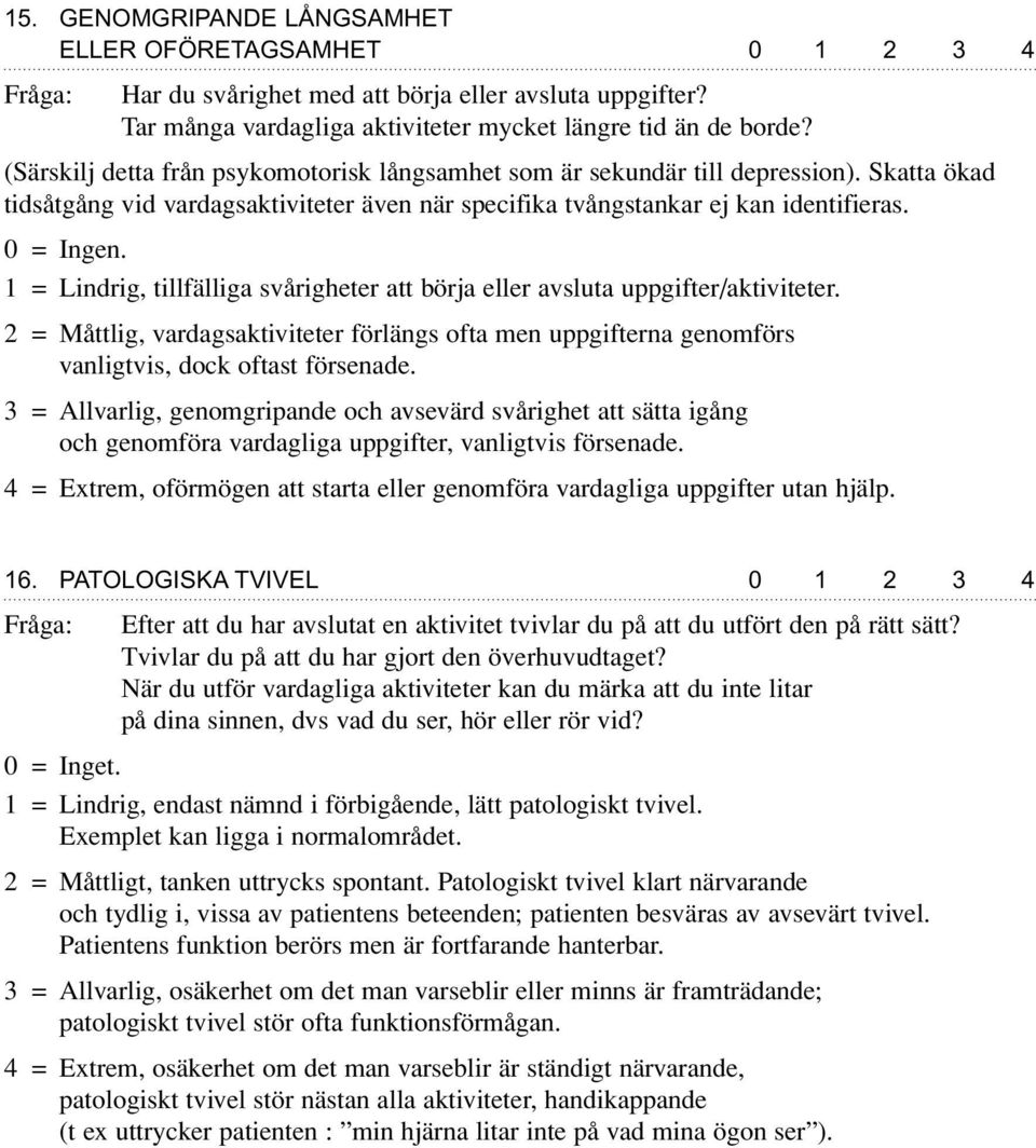 1 = Lindrig, tillfälliga svårigheter att börja eller avsluta uppgifter/aktiviteter. 2 = Måttlig, vardagsaktiviteter förlängs ofta men uppgifterna genomförs vanligtvis, dock oftast försenade.