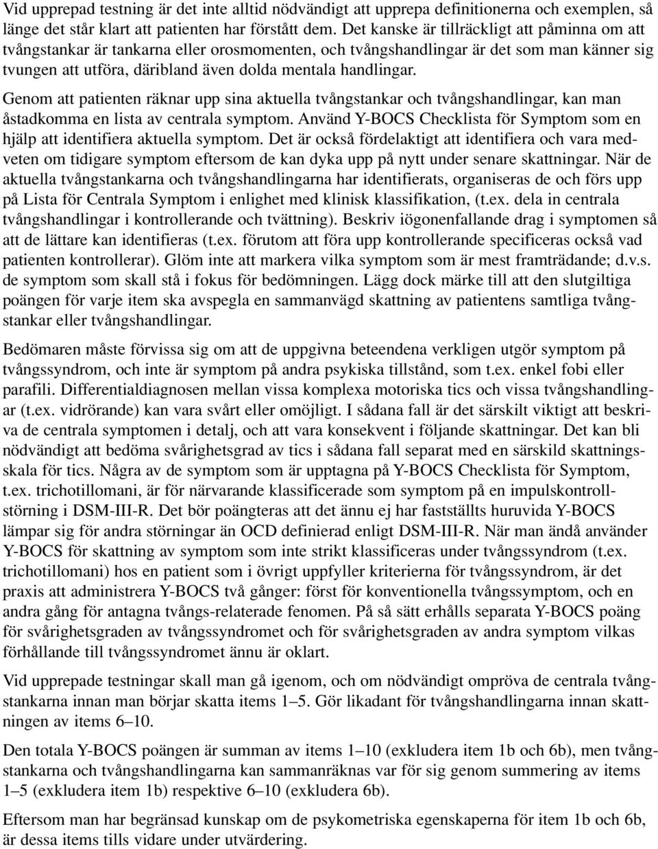 Genom att patienten räknar upp sina aktuella tvångstankar och tvångshandlingar, kan man åstadkomma en lista av centrala symptom.