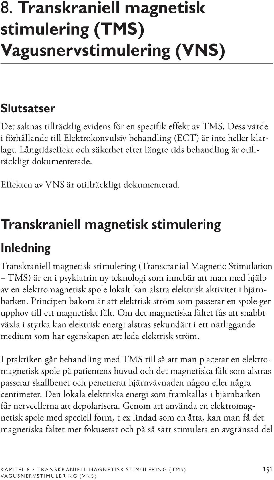 Effekten av VNS är otillräckligt dokumenterad.
