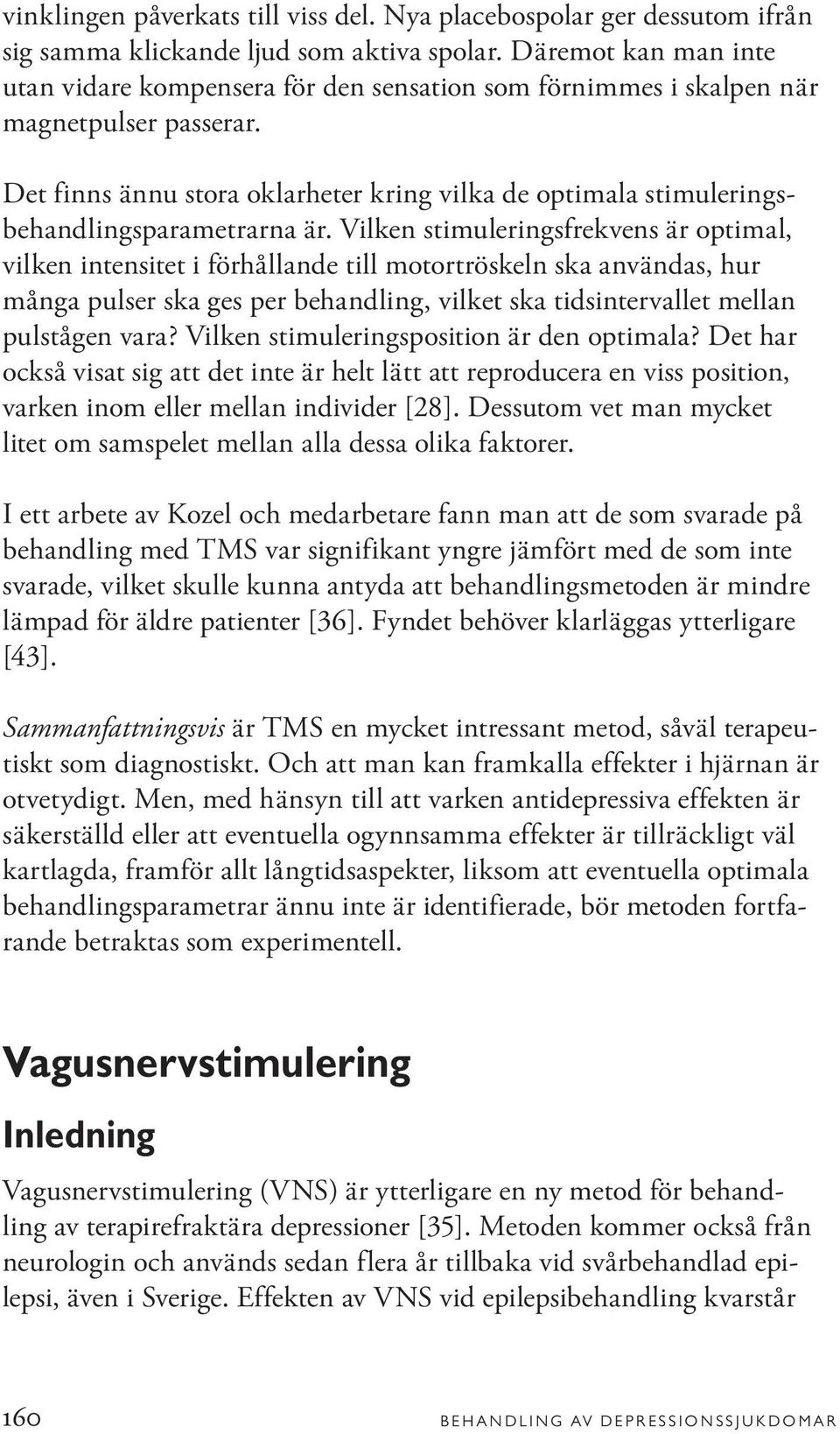 Det finns ännu stora oklarheter kring vilka de optimala stimuleringsbehandlingsparametrarna är.
