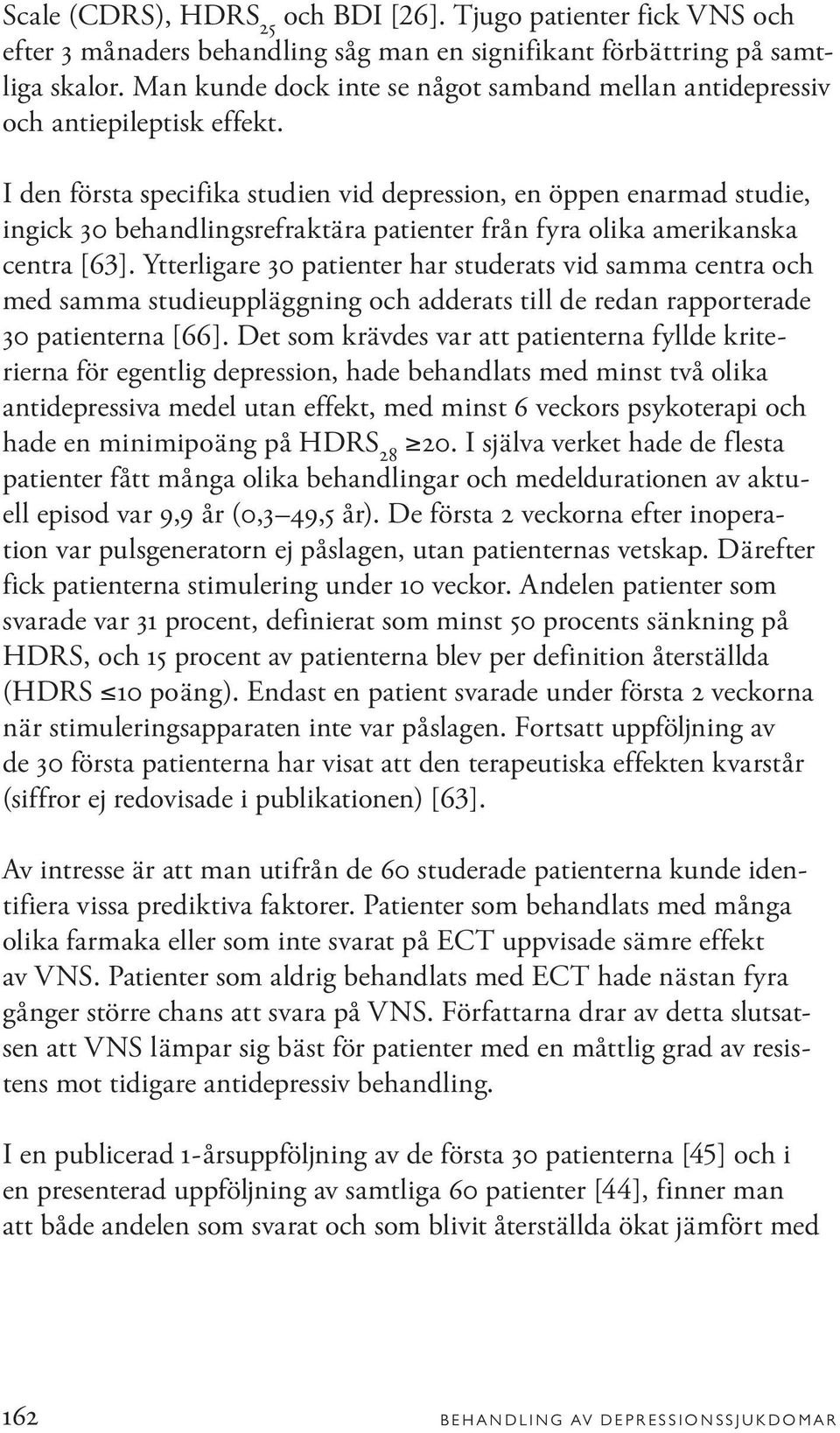 I den första specifika studien vid depression, en öppen enarmad studie, ingick 30 behandlingsrefraktära patienter från fyra olika amerikanska centra [63].