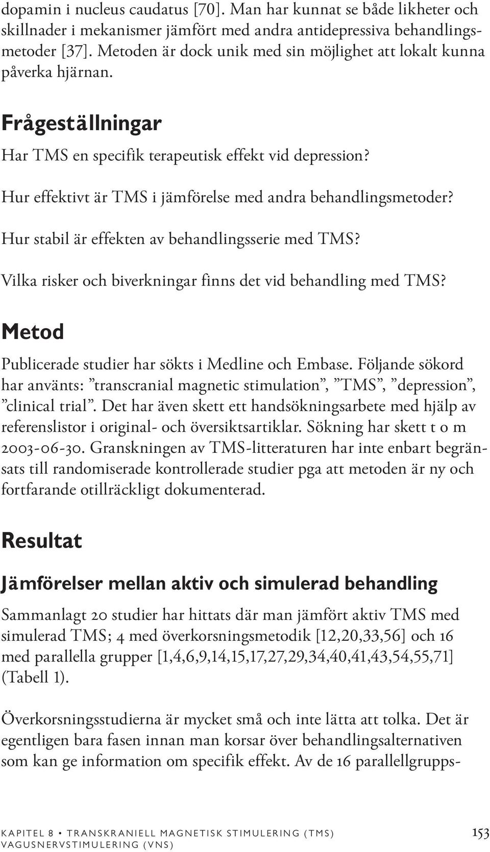 Hur effektivt är TMS i jämförelse med andra behandlingsmetoder? Hur stabil är effekten av behandlingsserie med TMS? Vilka risker och biverkningar finns det vid behandling med TMS?
