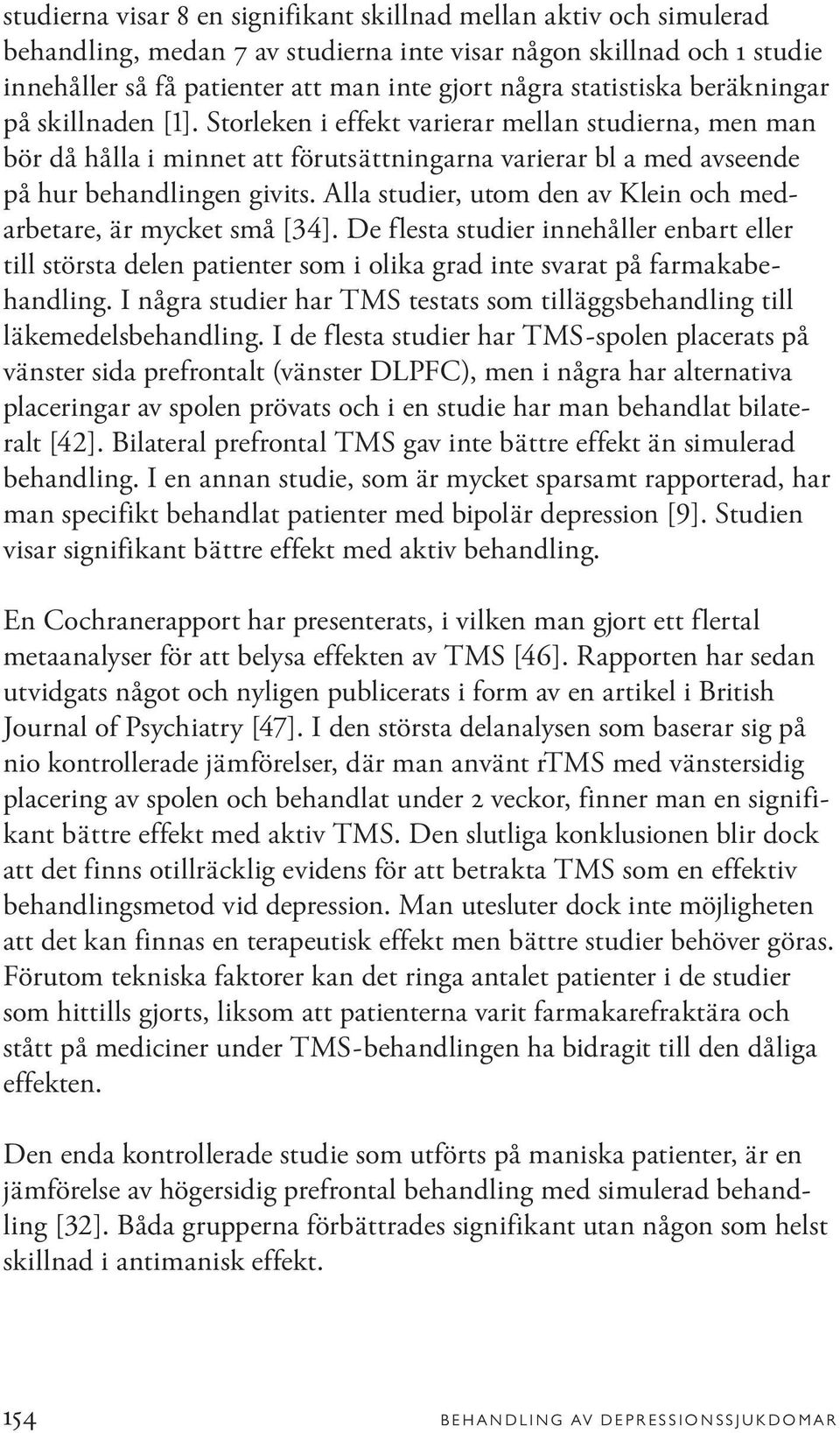 Alla studier, utom den av Klein och medarbetare, är mycket små [34]. De flesta studier innehåller enbart eller till största delen patienter som i olika grad inte svarat på farmakabehandling.