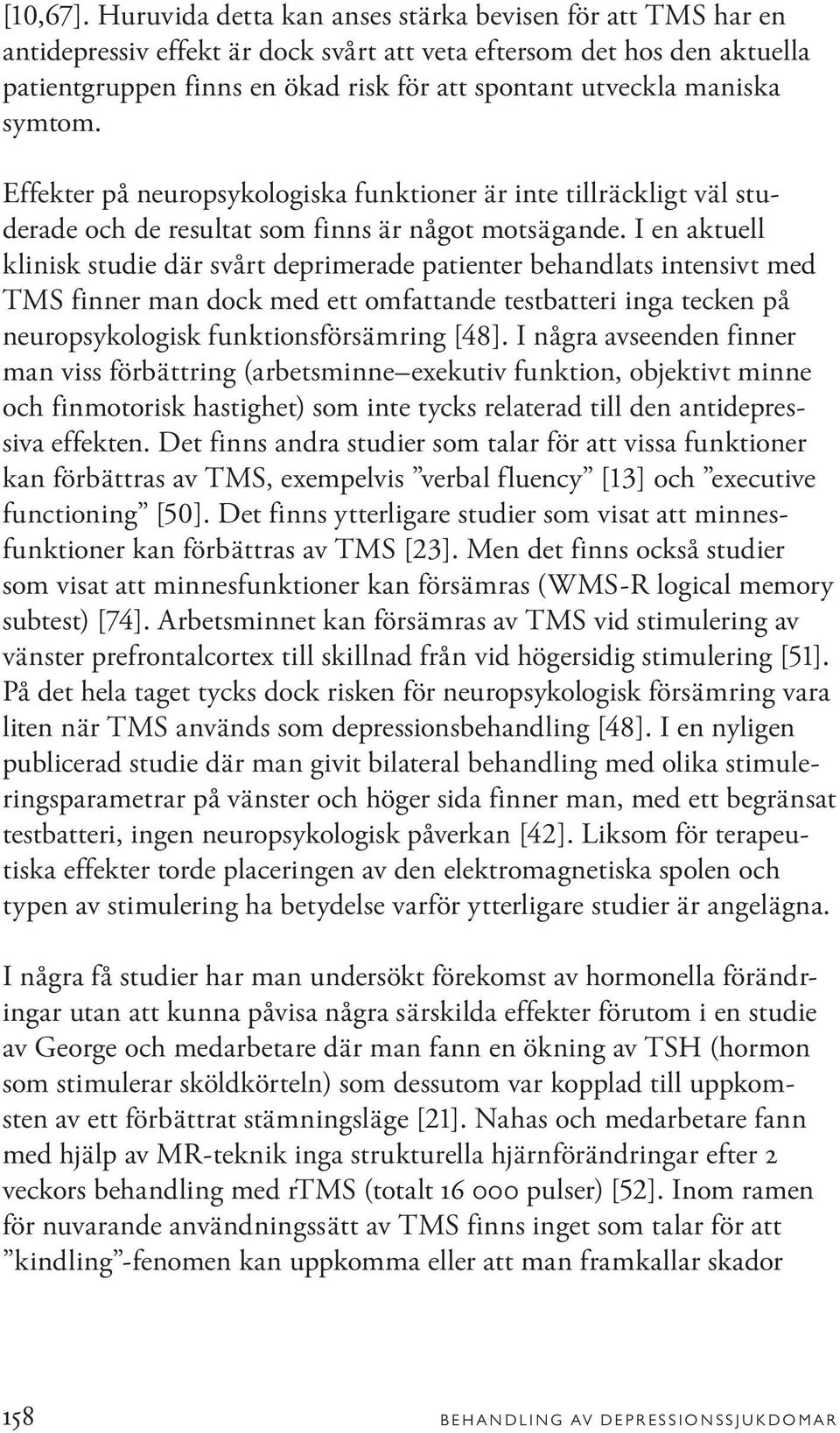 maniska symtom. Effekter på neuropsykologiska funktioner är inte tillräckligt väl studerade och de resultat som finns är något motsägande.