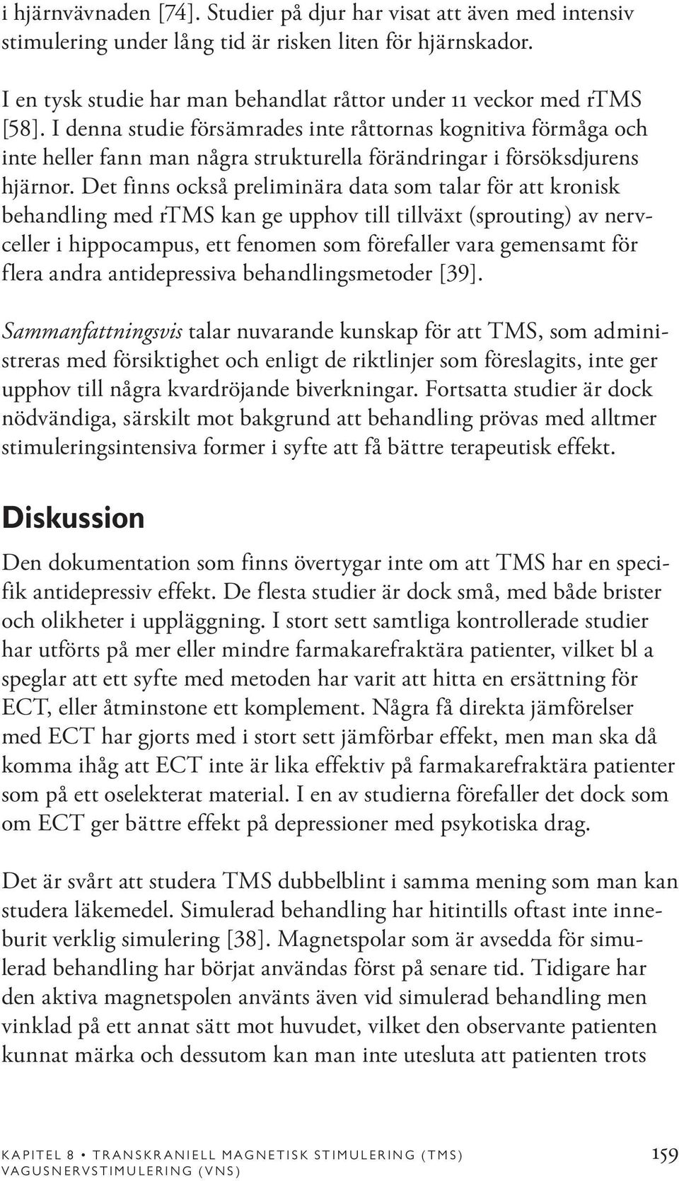 I denna studie försämrades inte råttornas kognitiva förmåga och inte heller fann man några strukturella förändringar i försöksdjurens hjärnor.
