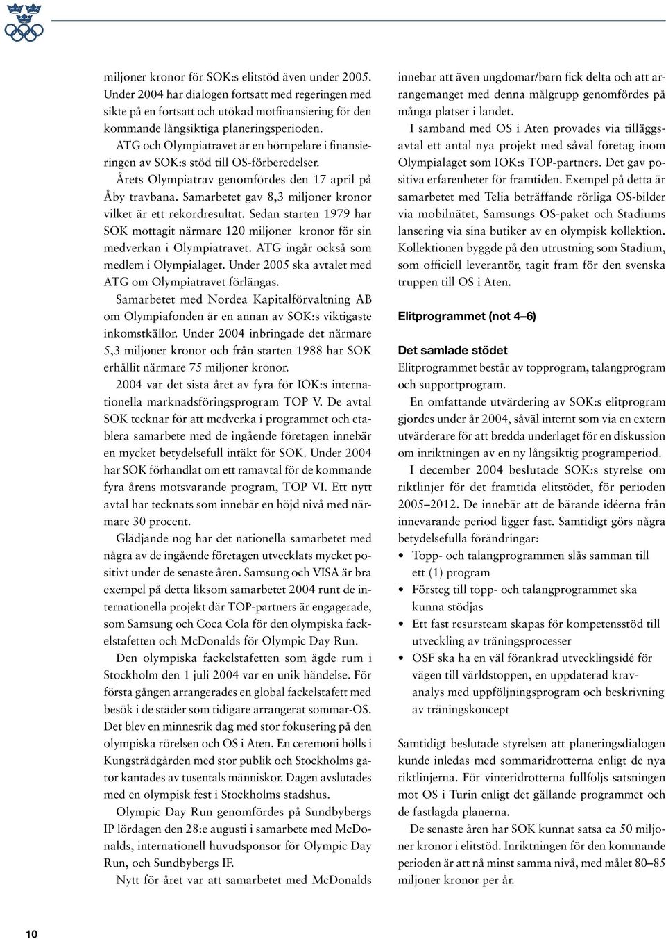 Samarbetet gav 8,3 miljoner kronor vilket är ett rekordresultat. Sedan starten 1979 har SOK mottagit närmare 120 miljoner kronor för sin medverkan i Olympiatravet.