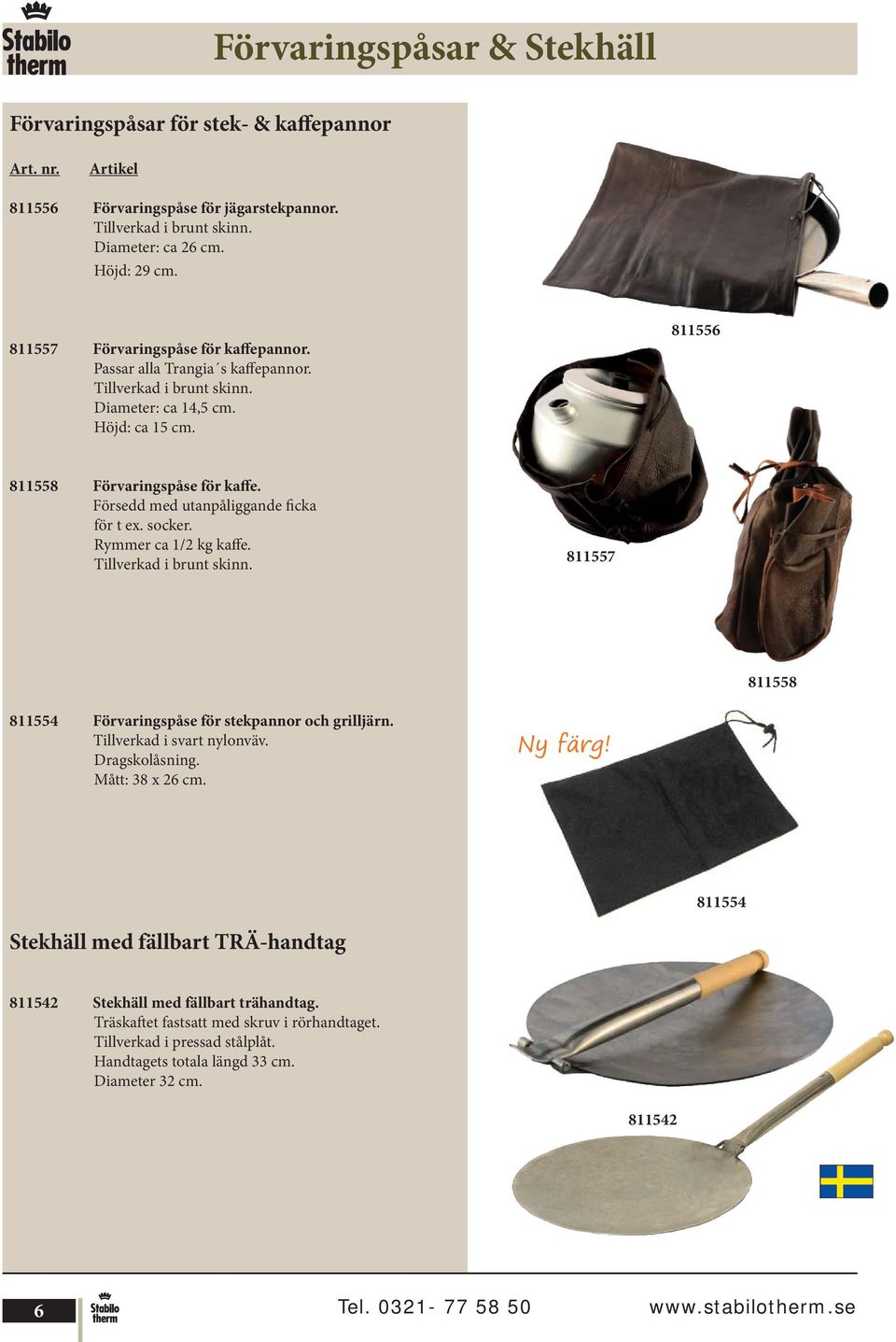Försedd med utanpåliggande ficka för t ex. socker. Rymmer ca 1/2 kg kaffe. Tillverkad i brunt skinn. 811557 811558 811554 Förvaringspåse för stekpannor och grilljärn. Tillverkad i svart nylonväv.