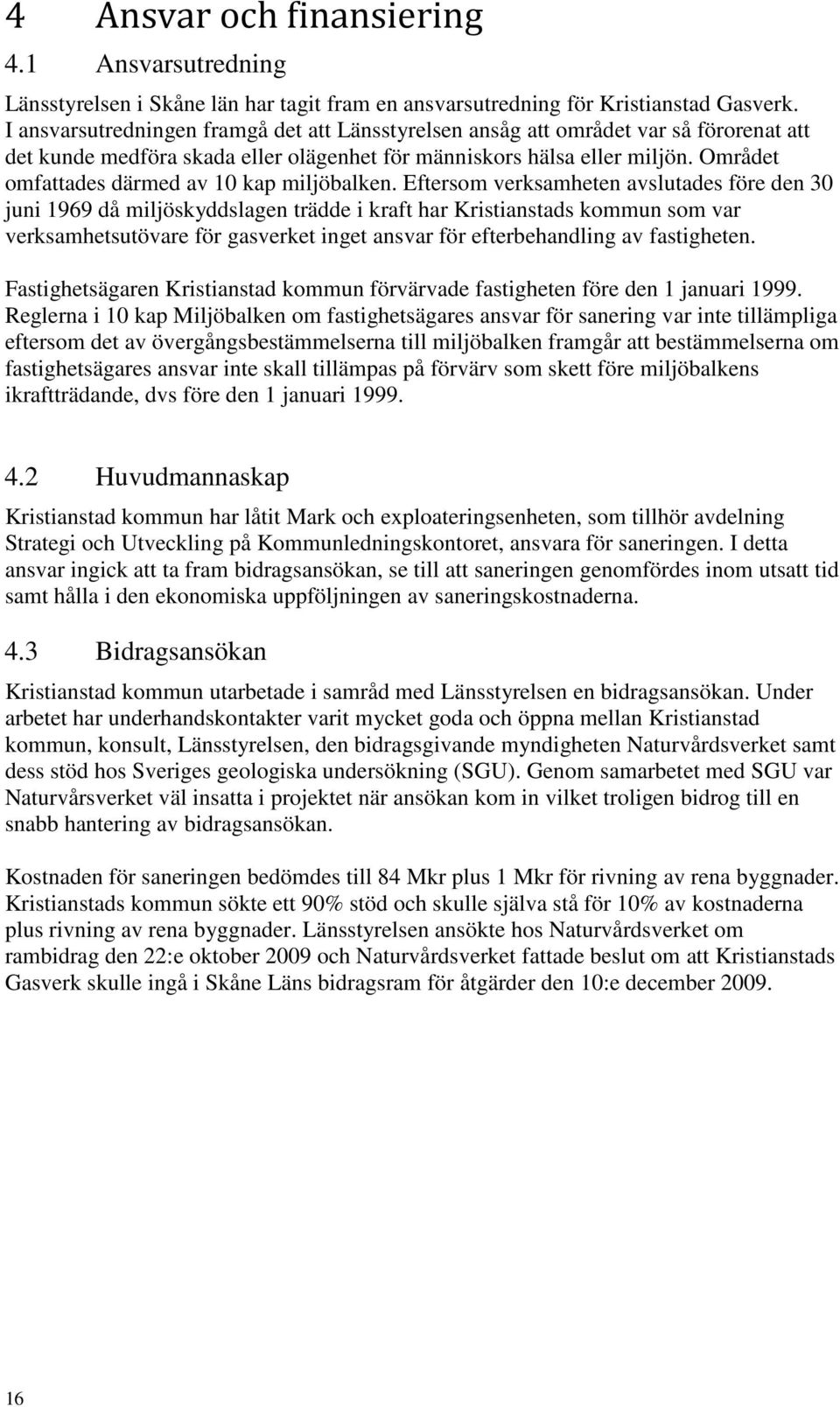 Området omfattades därmed av 10 kap miljöbalken.