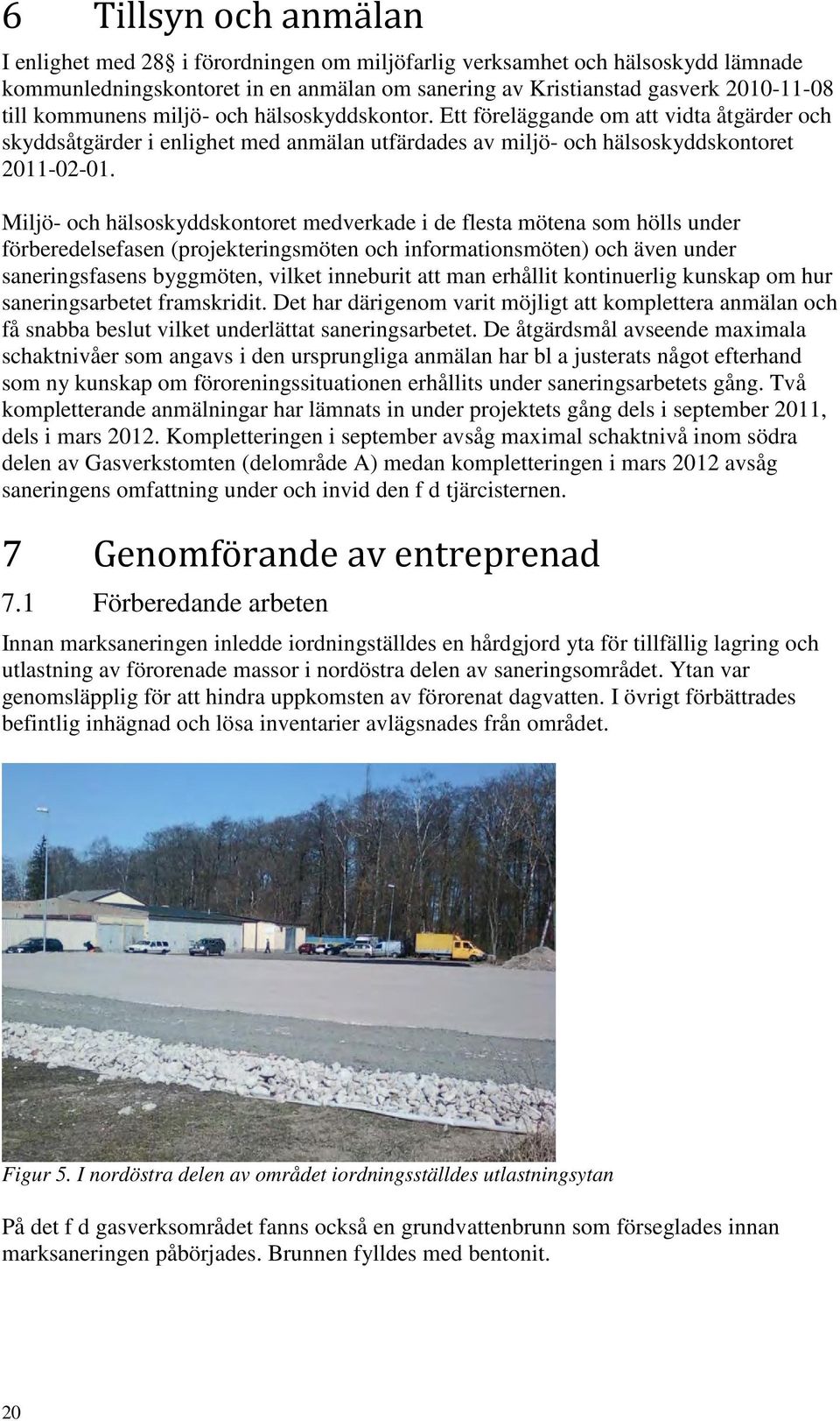 Miljö- och hälsoskyddskontoret medverkade i de flesta mötena som hölls under förberedelsefasen (projekteringsmöten och informationsmöten) och även under saneringsfasens byggmöten, vilket inneburit