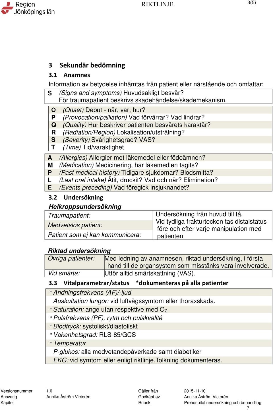 (Quality) Hur beskriver patienten besvärets karaktär? (Radiation/Region) Lokalisation/utstrålning? (Severity) Svårighetsgrad? VAS?