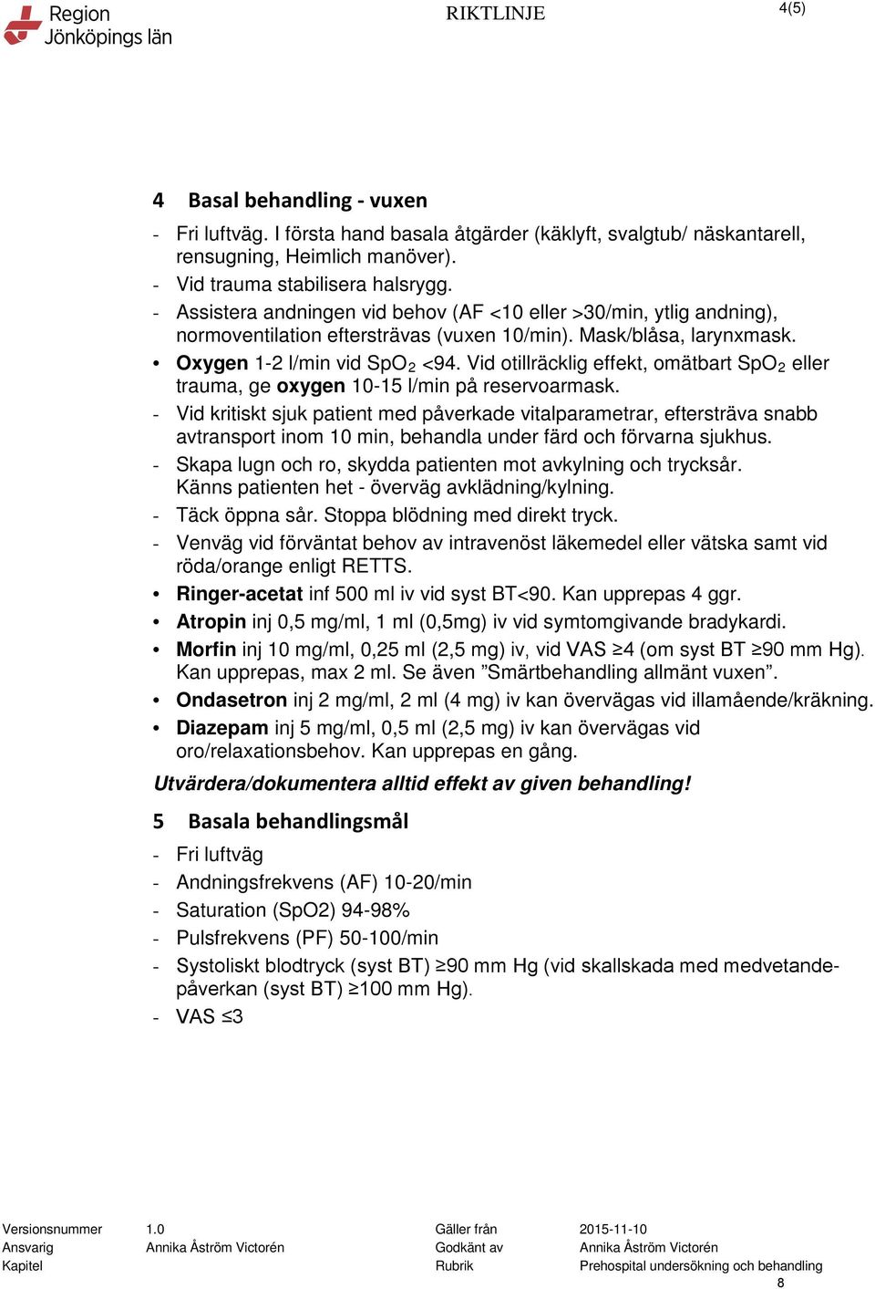 Vid otillräcklig effekt, omätbart SpO 2 eller trauma, ge oxygen 10-15 l/min på reservoarmask.