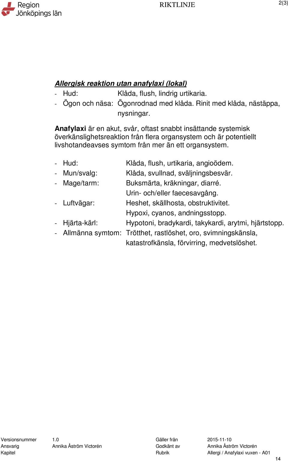 - Hud: Klåda, flush, urtikaria, angioödem. - Mun/svalg: Klåda, svullnad, sväljningsbesvär. - Mage/tarm: Buksmärta, kräkningar, diarré. Urin- och/eller faecesavgång.