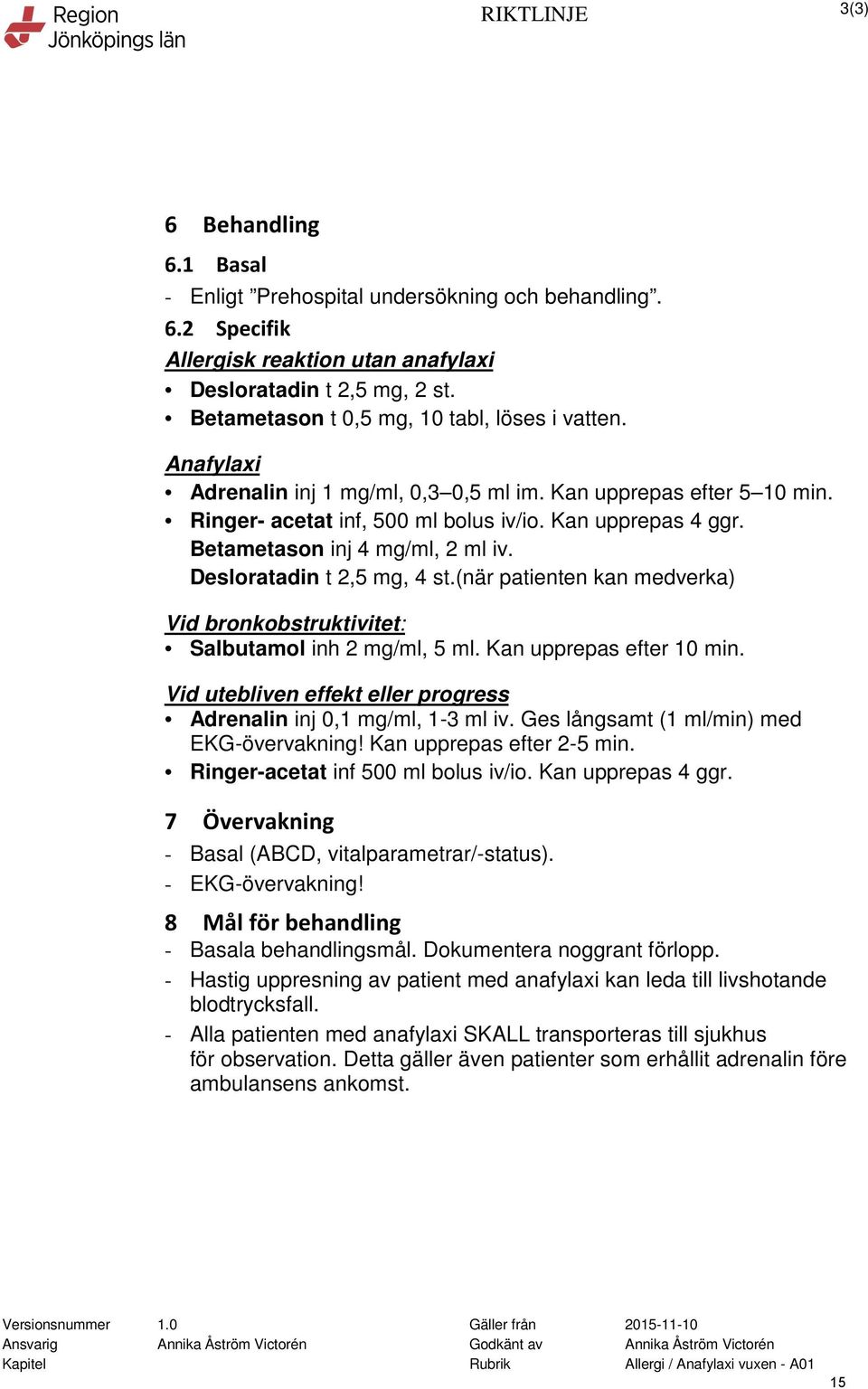 (när patienten kan medverka) Vid bronkobstruktivitet: Salbutamol inh 2 mg/ml, 5 ml. Kan upprepas efter 10 min. Vid utebliven effekt eller progress Adrenalin inj 0,1 mg/ml, 1-3 ml iv.