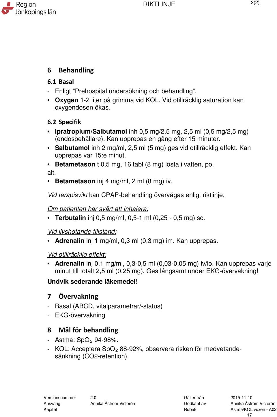 Betametason inj 4 mg/ml, 2 ml (8 mg) iv. Vid terapisvikt kan CPAP-behandling övervägas enligt riktlinje. Om patienten har svårt att inhalera: Terbutalin inj 0,5 mg/ml, 0,5-1 ml (0,25-0,5 mg) sc.