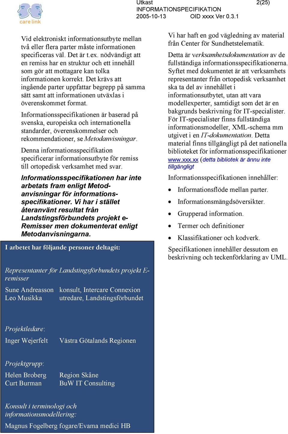 Det krävs att ingående parter uppfattar begrepp på samma sätt samt att informationen utväxlas i överenskommet format.