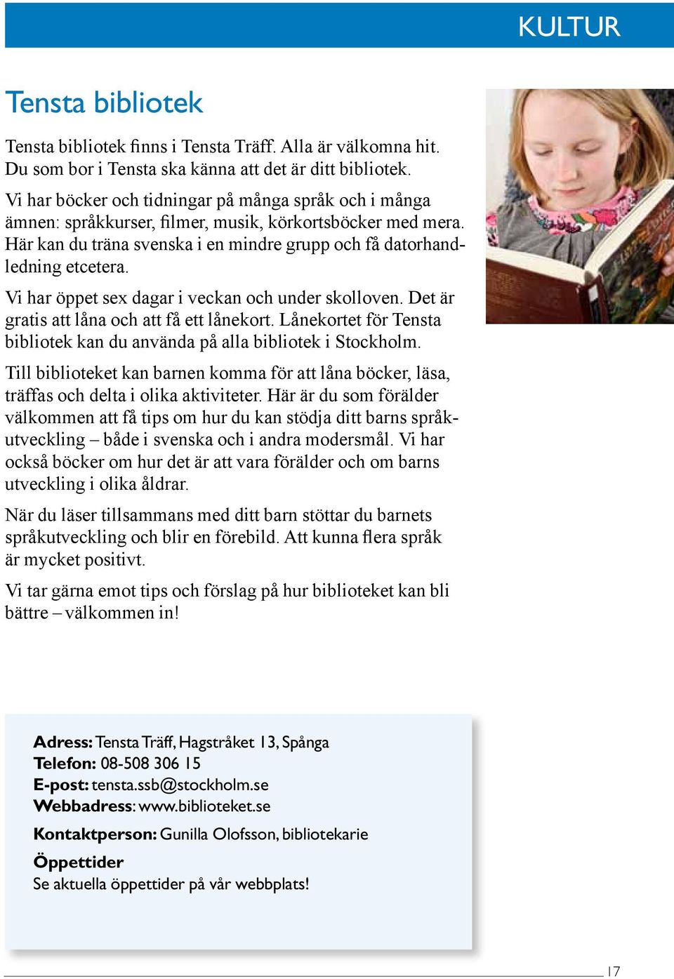 Vi har öppet sex dagar i veckan och under skolloven. Det är gratis att låna och att få ett lånekort. Lånekortet för Tensta bibliotek kan du använda på alla bibliotek i Stockholm.