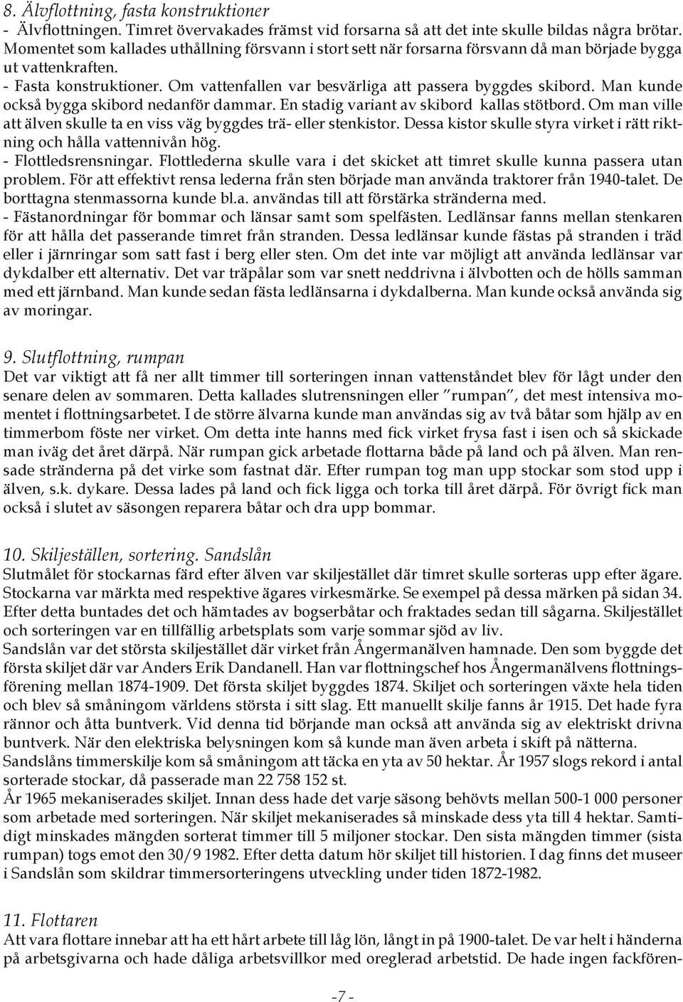 Man kunde också bygga skibord nedanför dammar. En stadig variant av skibord kallas stötbord. Om man ville att älven skulle ta en viss väg byggdes trä- eller stenkistor.