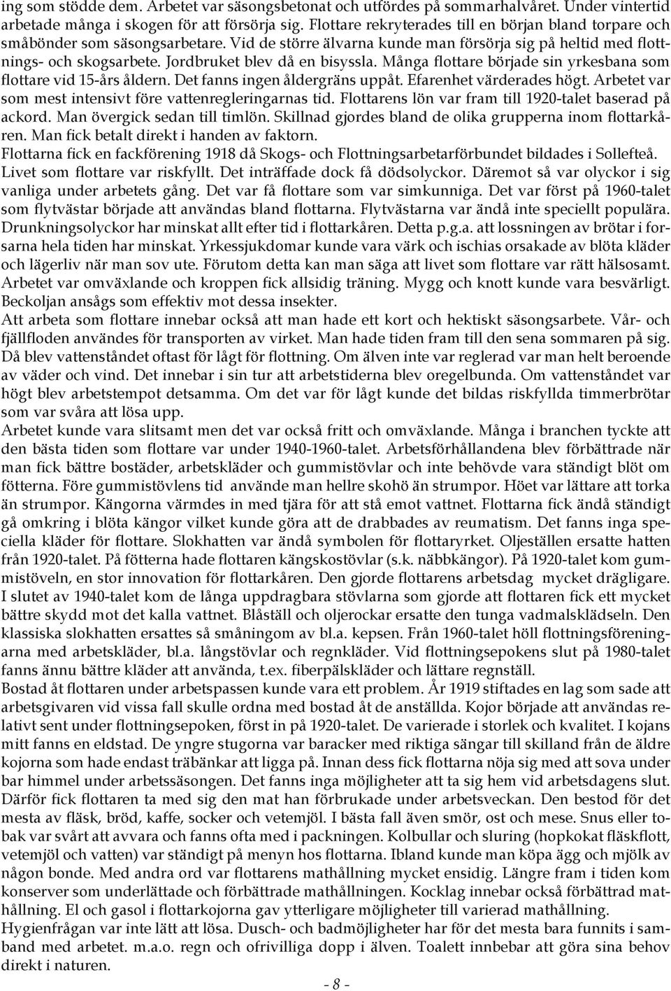 Jordbruket blev då en bisyssla. Många flottare började sin yrkesbana som flottare vid 15-års åldern. Det fanns ingen åldergräns uppåt. Efarenhet värderades högt.