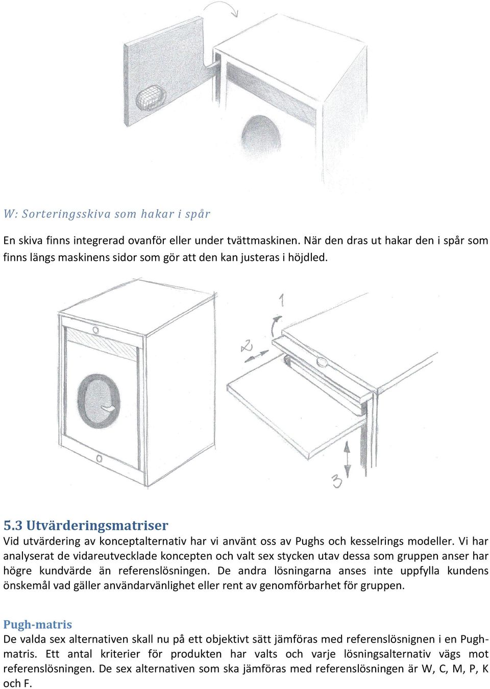 3 Utvärderingsmatriser Vid utvärdering av konceptalternativ har vi använt oss av Pughs och kesselrings modeller.